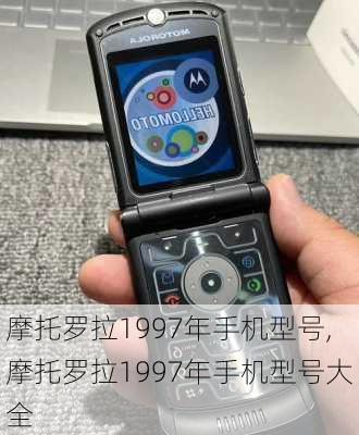 摩托罗拉1997年手机型号,摩托罗拉1997年手机型号大全