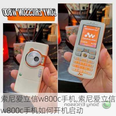 索尼爱立信w800c手机,索尼爱立信w800c手机如何开机启动