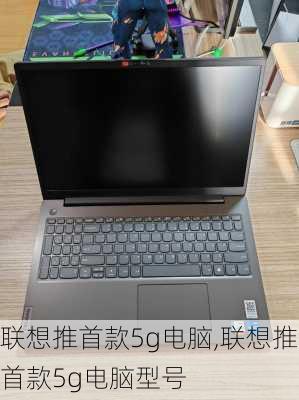 联想推首款5g电脑,联想推首款5g电脑型号