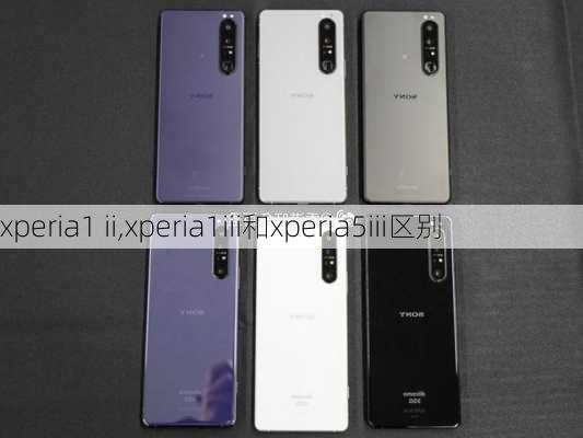 xperia1 ii,xperia1iii和xperia5iii区别