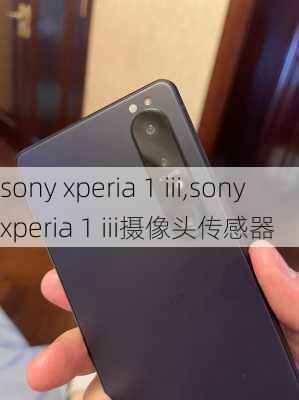 sony xperia 1 iii,sony xperia 1 iii摄像头传感器