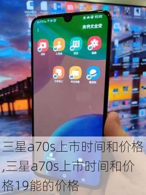 三星a70s上市时间和价格,三星a70s上市时间和价格19能的价格